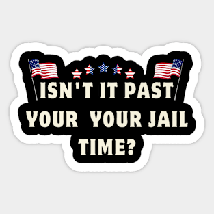 Isn't it past your jail time Sticker